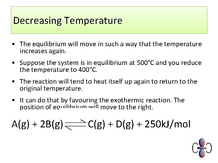 Decreasing Temperature • The equilibrium will move in such a way that the temperature