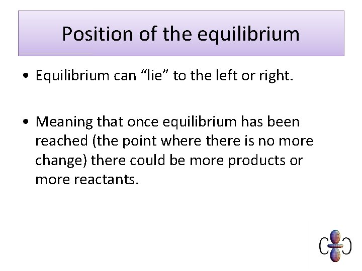 Position of the equilibrium • Equilibrium can “lie” to the left or right. •