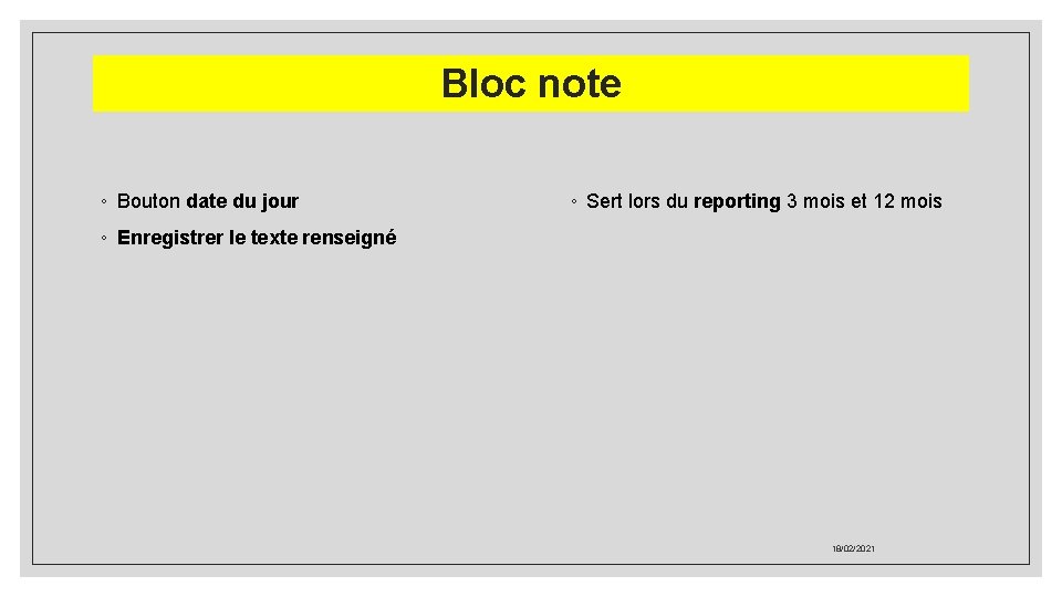Bloc note ◦ Bouton date du jour ◦ Sert lors du reporting 3 mois