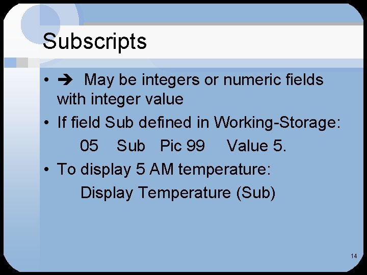 Subscripts • May be integers or numeric fields with integer value • If field