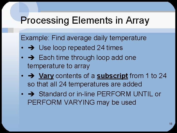 Processing Elements in Array Example: Find average daily temperature • Use loop repeated 24