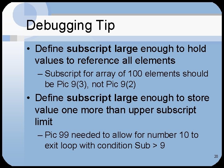 Debugging Tip • Define subscript large enough to hold values to reference all elements