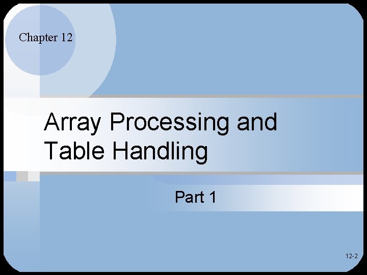 Chapter 12 Array Processing and Table Handling Part 1 12 -2 