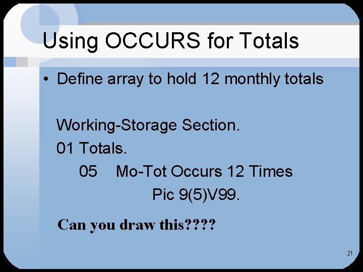 Using OCCURS for Totals • Define array to hold 12 monthly totals Working-Storage Section.