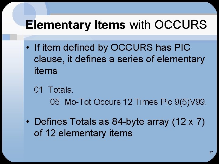 Elementary Items with OCCURS • If item defined by OCCURS has PIC clause, it