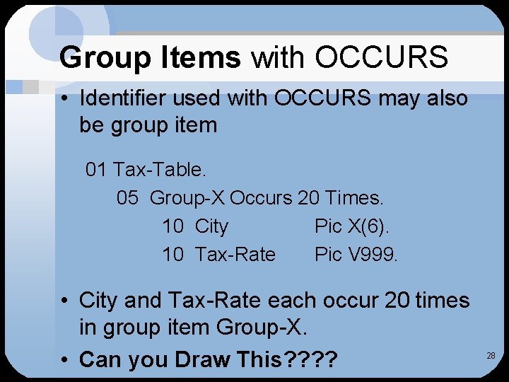 Group Items with OCCURS • Identifier used with OCCURS may also be group item