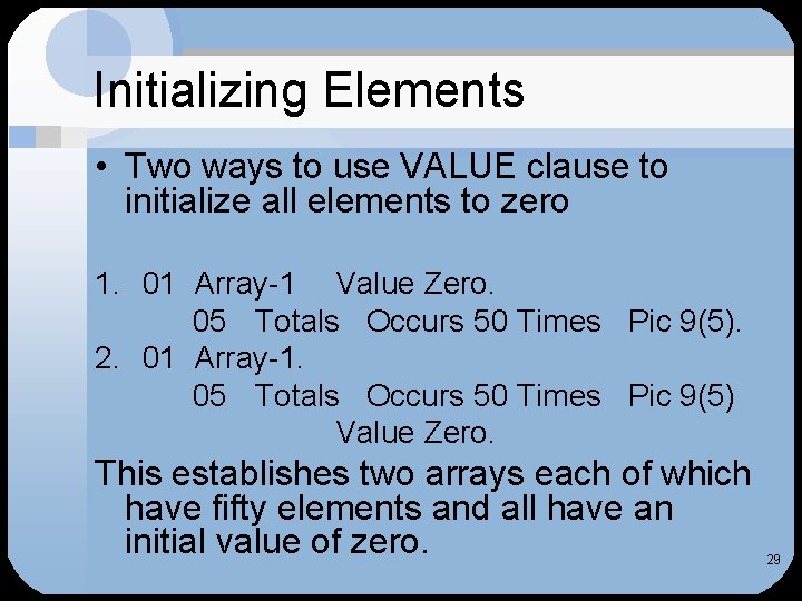 Initializing Elements • Two ways to use VALUE clause to initialize all elements to