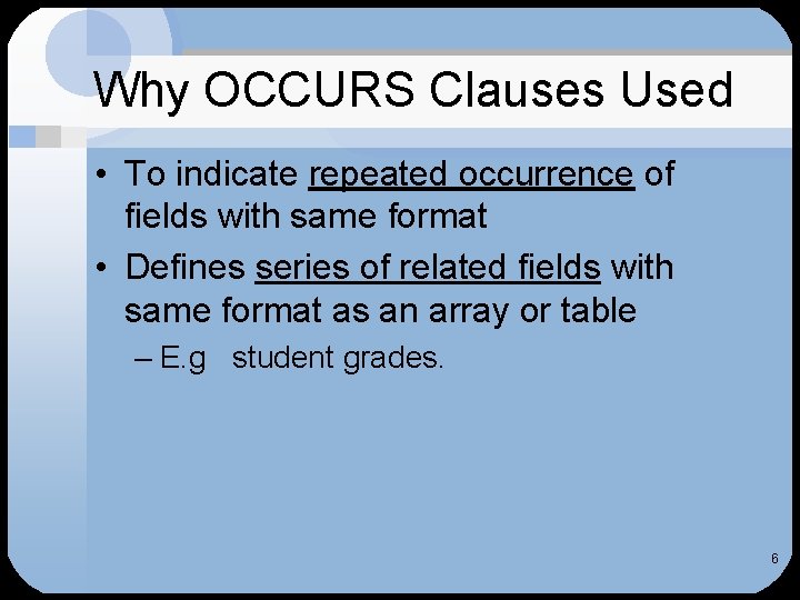 Why OCCURS Clauses Used • To indicate repeated occurrence of fields with same format
