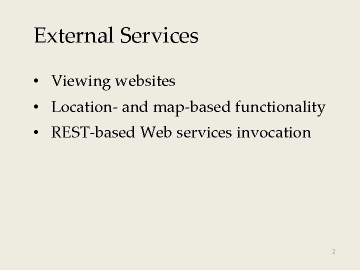 External Services • Viewing websites • Location- and map-based functionality • REST-based Web services