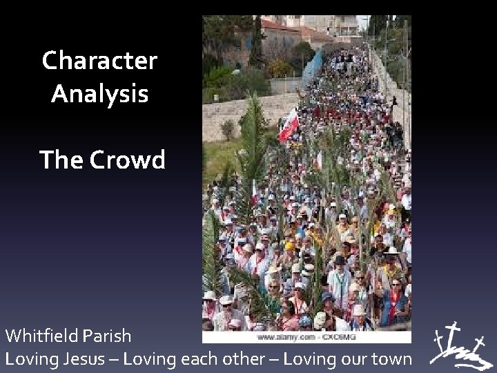 Character Analysis The Crowd Whitfield Parish Loving Jesus – Loving each other – Loving