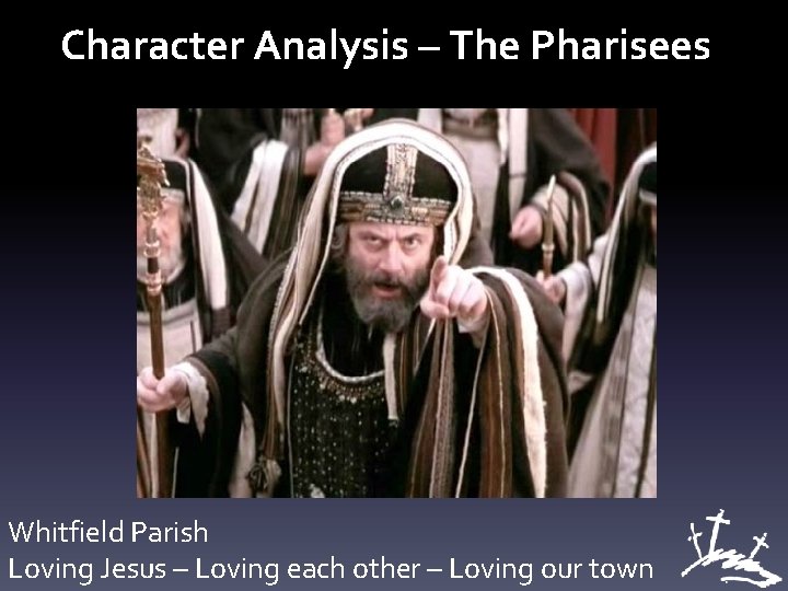 Character Analysis – The Pharisees Whitfield Parish Loving Jesus – Loving each other –