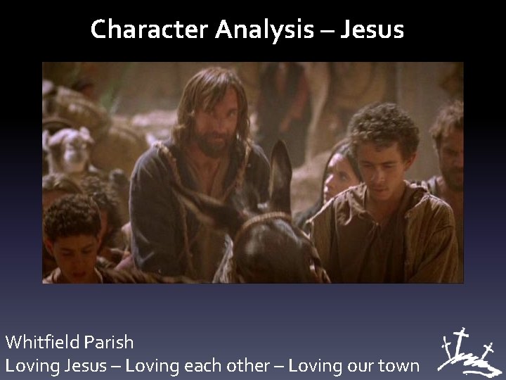 Character Analysis – Jesus Whitfield Parish Loving Jesus – Loving each other – Loving
