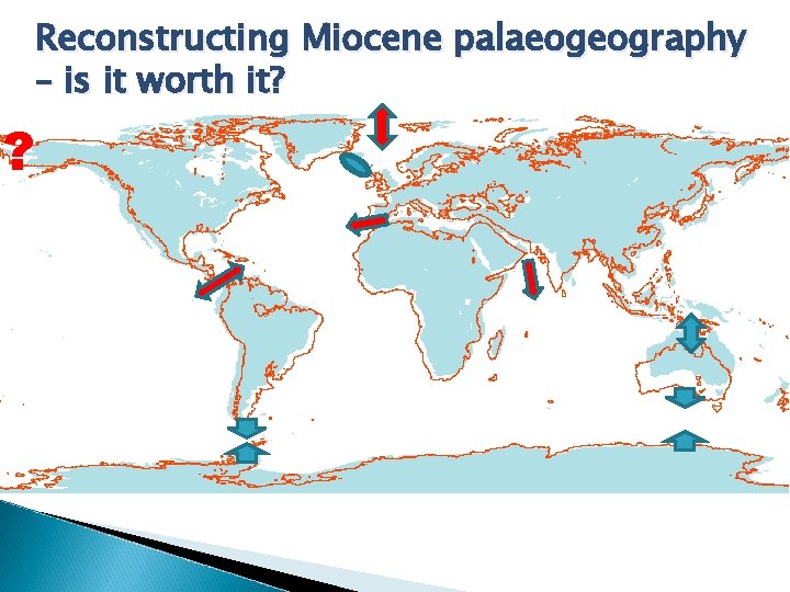 Reconstructing Miocene palaeogeography – is it worth it? ? 