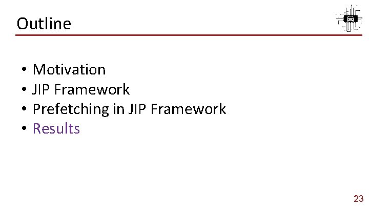 Outline • • Motivation JIP Framework Prefetching in JIP Framework Results 23 
