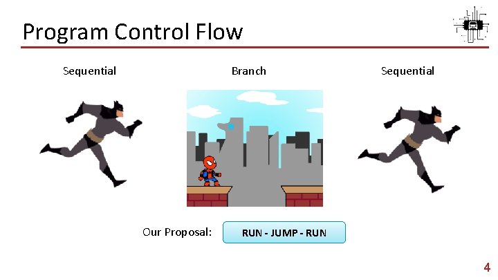 Program Control Flow Sequential Branch Our Proposal: Sequential RUN - JUMP - RUN 4