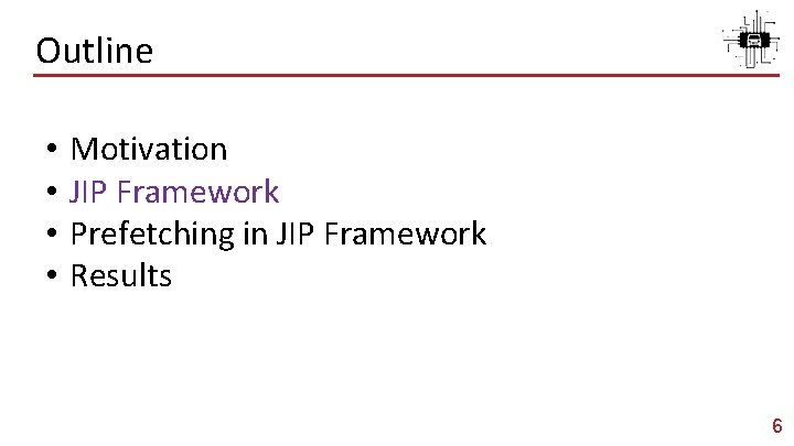 Outline • • Motivation JIP Framework Prefetching in JIP Framework Results 6 