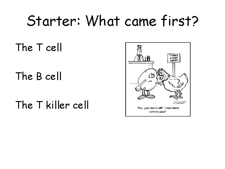 Starter: What came first? The T cell The B cell The T killer cell