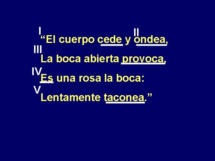 I II “El cuerpo cede y ondea, III La boca abierta provoca, IV Es