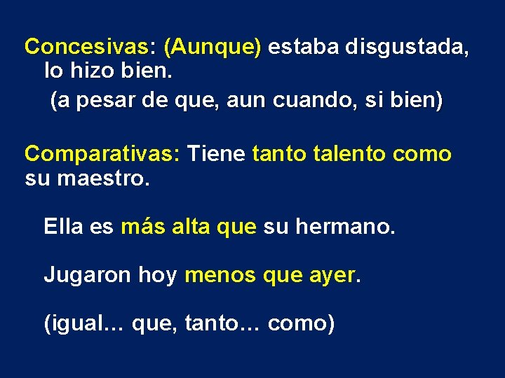 Concesivas: (Aunque) estaba disgustada, lo hizo bien. (a pesar de que, aun cuando, si