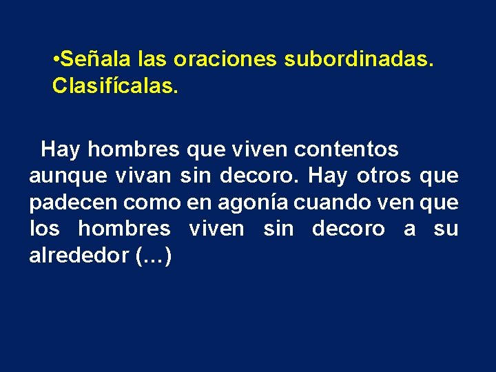  • Señala las oraciones subordinadas. Clasifícalas. Hay hombres que viven contentos aunque vivan