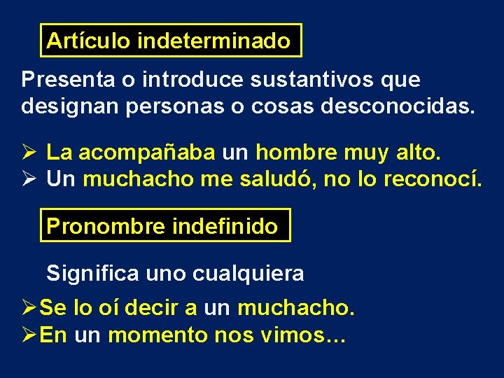 Artículo indeterminado Presenta o introduce sustantivos que designan personas o cosas desconocidas. Ø La