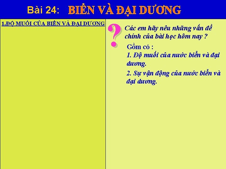 Bài 24: 1. ĐỘ MUỐI CỦA BIỂN VÀ ĐẠI DƯƠNG ? Các em hãy