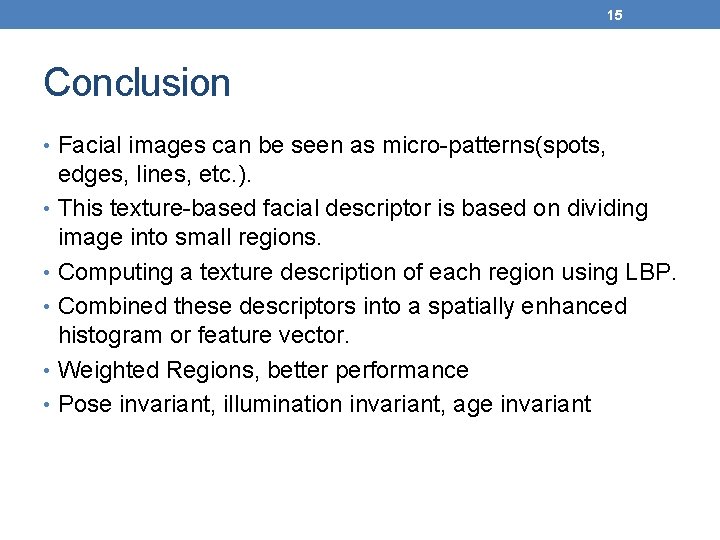 15 Conclusion • Facial images can be seen as micro-patterns(spots, edges, lines, etc. ).