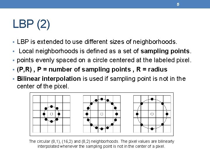 5 LBP (2) • LBP is extended to use different sizes of neighborhoods. •