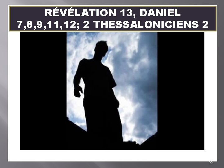 RÉVÉLATION 13, DANIEL 7, 8, 9, 11, 12; 2 THESSALONICIENS 2 22 