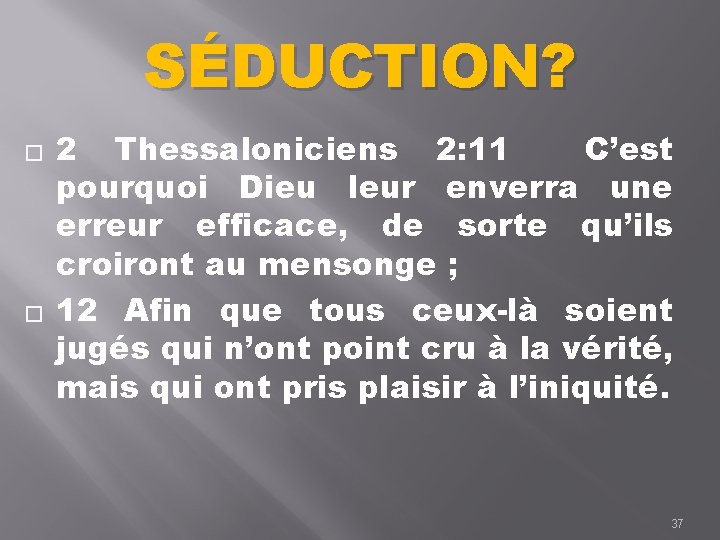 SÉDUCTION? � � 2 Thessaloniciens 2: 11 C’est pourquoi Dieu leur enverra une erreur