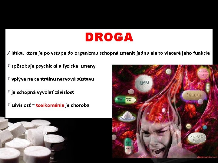 DROGA látka, ktorá je po vstupe do organizmu schopná zmeniť jednu alebo viaceré jeho