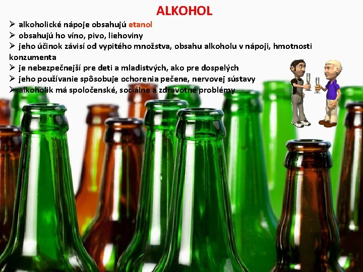 ALKOHOL Ø alkoholické nápoje obsahujú etanol Ø obsahujú ho víno, pivo, liehoviny Ø jeho