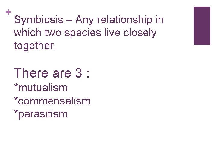 + Symbiosis – Any relationship in which two species live closely together. There are