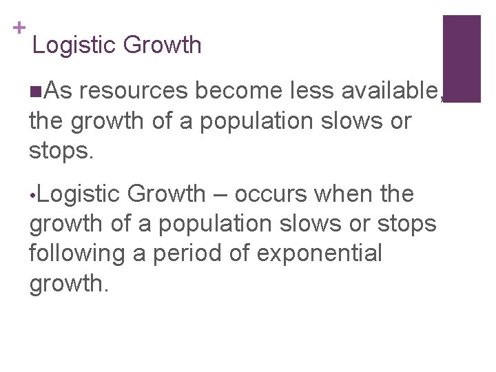 + Logistic Growth n. As resources become less available, the growth of a population