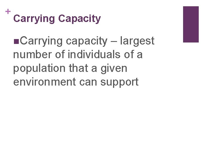 + Carrying Capacity n. Carrying capacity – largest number of individuals of a population