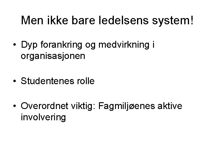 Men ikke bare ledelsens system! • Dyp forankring og medvirkning i organisasjonen • Studentenes