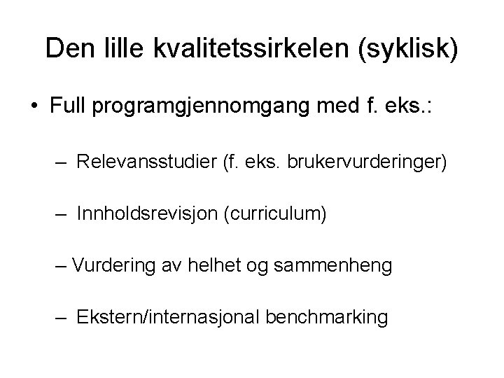 Den lille kvalitetssirkelen (syklisk) • Full programgjennomgang med f. eks. : – Relevansstudier (f.