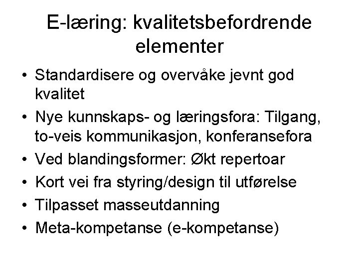 E-læring: kvalitetsbefordrende elementer • Standardisere og overvåke jevnt god kvalitet • Nye kunnskaps- og