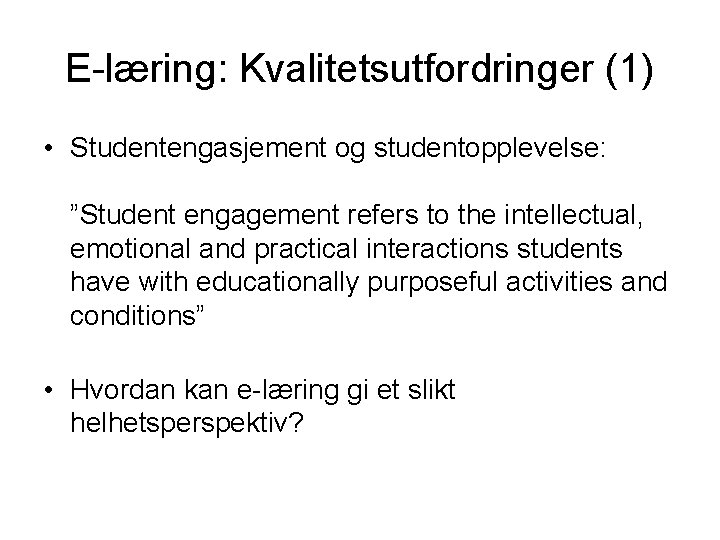 E-læring: Kvalitetsutfordringer (1) • Studentengasjement og studentopplevelse: ”Student engagement refers to the intellectual, emotional