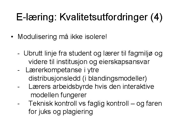 E-læring: Kvalitetsutfordringer (4) • Modulisering må ikke isolere! - Ubrutt linje fra student og