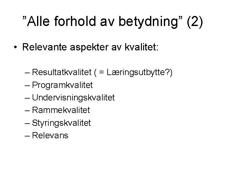 ”Alle forhold av betydning” (2) • Relevante aspekter av kvalitet: – Resultatkvalitet ( =