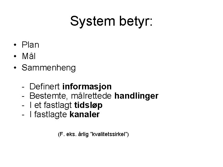 System betyr: • Plan • Mål • Sammenheng - Definert informasjon Bestemte, målrettede handlinger