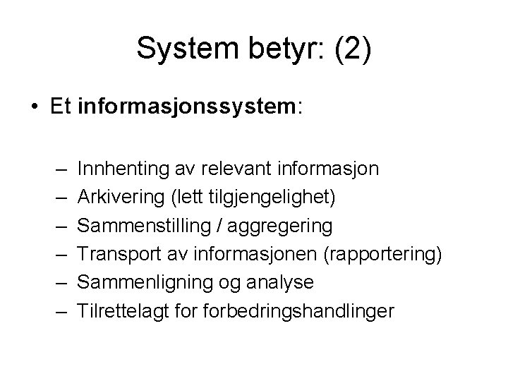 System betyr: (2) • Et informasjonssystem: – – – Innhenting av relevant informasjon Arkivering
