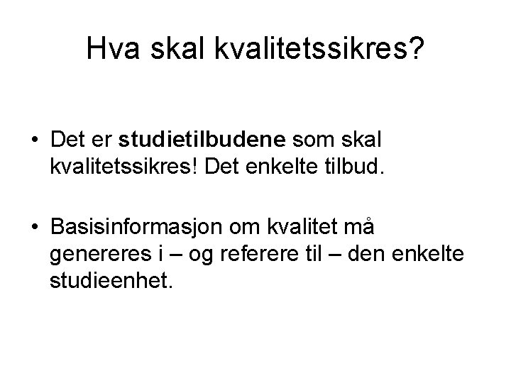 Hva skal kvalitetssikres? • Det er studietilbudene som skal kvalitetssikres! Det enkelte tilbud. •