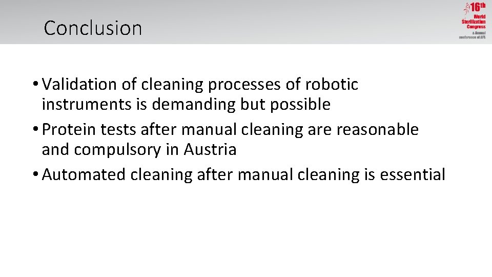 Conclusion • Validation of cleaning processes of robotic instruments is demanding but possible •