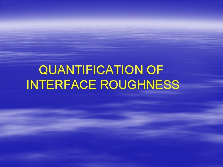 QUANTIFICATION OF INTERFACE ROUGHNESS 