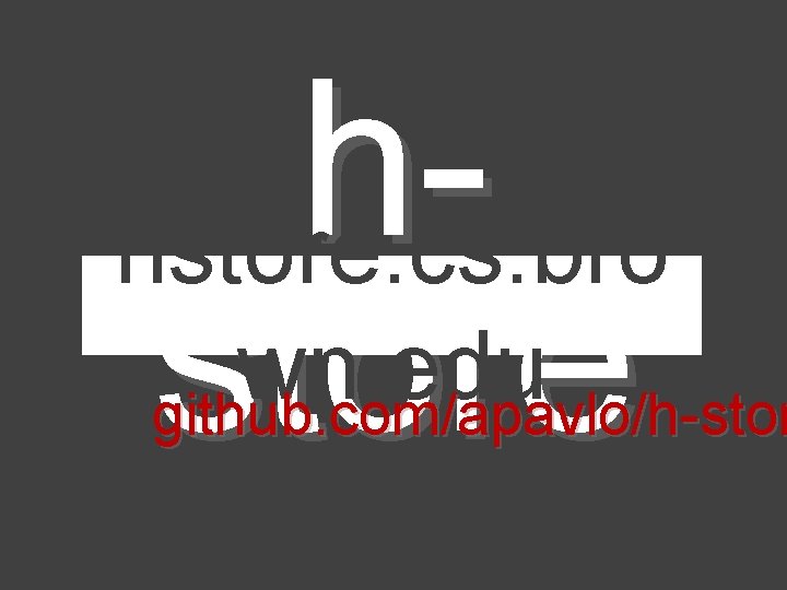 hhstore. cs. bro wn. edu store github. com/apavlo/h-stor 