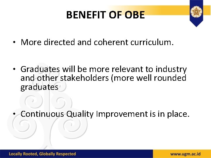 BENEFIT OF OBE • More directed and coherent curriculum. • Graduates will be more