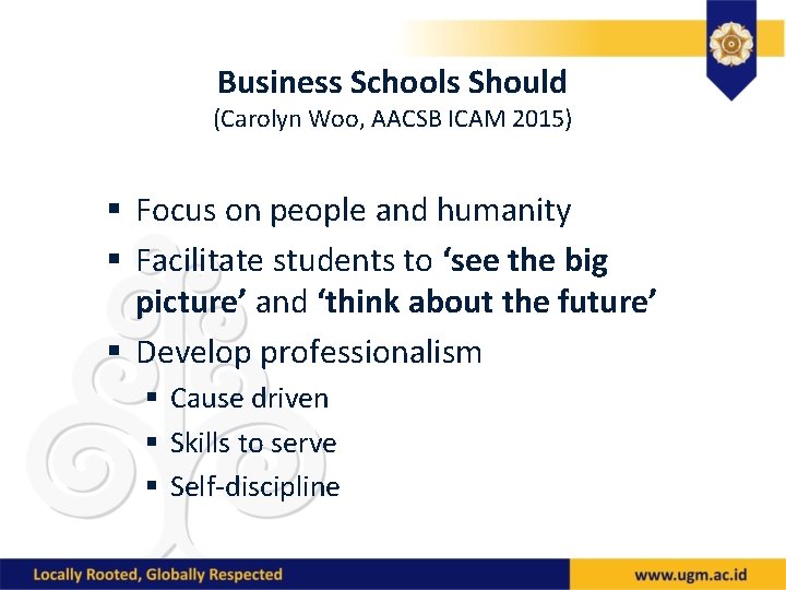 Business Schools Should (Carolyn Woo, AACSB ICAM 2015) § Focus on people and humanity