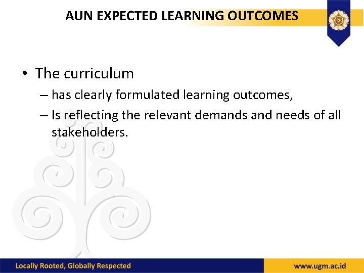 AUN EXPECTED LEARNING OUTCOMES • The curriculum – has clearly formulated learning outcomes, –